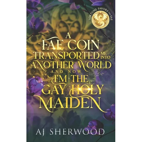 A Fae Coin Transported Me Into Another World and Now I'm the Gay Holy Maiden: Fortune Favors the Fae Book 1 - Paperback