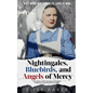 Nightingales, Bluebirds and Angels of Mercy: True Stories of the Courage and Heroism of Nurses on the Front Line in WWII - Paperback