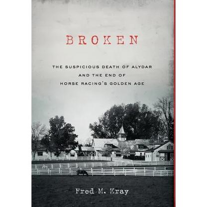 Broken: The Suspicious Death of Alydar and the End of Horse Racing's Golden Age - Hardcover