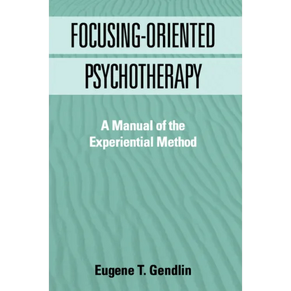 Focusing-Oriented Psychotherapy: A Manual of the Experiential Method - Hardcover