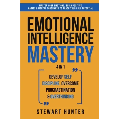 Emotional Intelligence Mastery: Master Your Emotions, Build Positive Habits & Mental Toughness To Reach Your Full Potential - Paperback