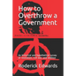 How to Overthrow a Government: An historical and hypothetical survey of revolution, civil war, and sedition - Paperback