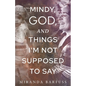 Mindy, God, and Things I'm Not Supposed to Say - Paperback