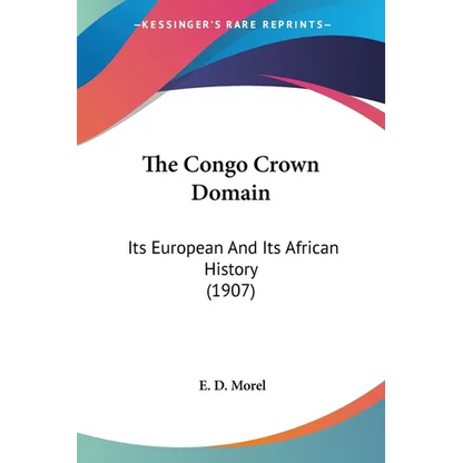 The Congo Crown Domain: Its European And Its African History (1907) - Paperback