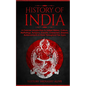 History of India: A Concise Introduction to Indian History, Culture, Mythology, Religion, Gandhi, Characters, Empires, Achievements & More Throughout - Paperback