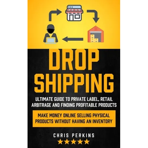 Dropshipping: Ultimate Guide to Private Label, Retail Arbitrage and finding Profitable Products (Make Money Online selling Physical - Paperback