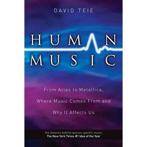 Human Music: From Arias to Metallica, Where Music Comes from and Why It Affects Us - Paperback