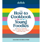 Delish the How-To Cookbook for Young Foodies: 75 Skills + Recipes That'll Make You a Great Cook for Life - Hardcover