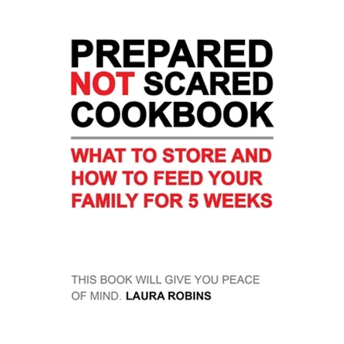 Prepared-Not-Scared Cookbook: What to Store and How to Feed Your Family for Five Weeks - Paperback