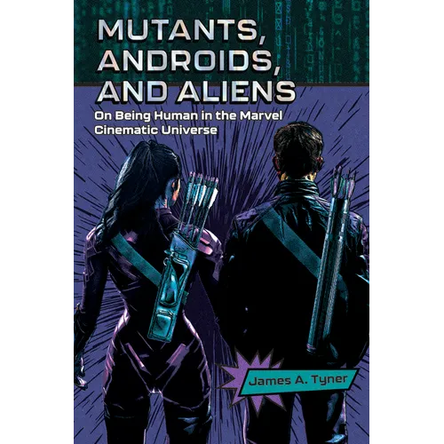 Mutants, Androids, and Aliens: On Being Human in the Marvel Cinematic Universe - Paperback