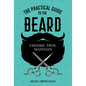 The Practical Guide to the Beard: Choose, Trim, Maintain - Hardcover