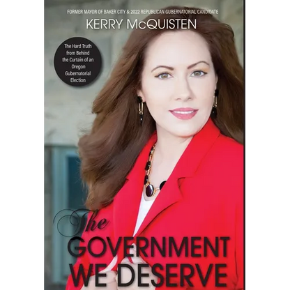 The Government We Deserve: The Hard Truth from Behind the Curtain of an Oregon Gubernatorial Election - Hardcover