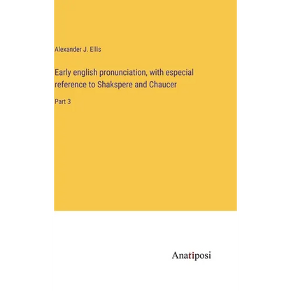 Early english pronunciation, with especial reference to Shakspere and Chaucer: Part 3 - Hardcover