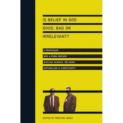 Is Belief in God Good, Bad or Irrelevant?: A Professor and a Punk Rocker Discuss Science, Religion, Naturalism Christianity - Paperback