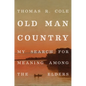 Old Man Country: My Search for Meaning Among the Elders - Hardcover