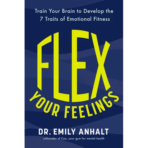 Flex Your Feelings: Train Your Brain to Develop the 7 Traits of Emotional Fitness - Hardcover