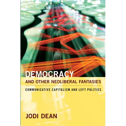 Democracy and Other Neoliberal Fantasies: Communicative Capitalism and Left Politics - Paperback