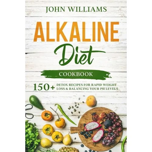 Alkaline Diet Cookbook: 150+ Detox Recipes for Rapid Weight Loss & Balancing your pH Levels - Paperback