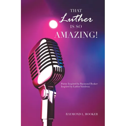 That Luther Is so Amazing: Poetry Inspired by Raymond Booker Inspired by Luther Vandross - Paperback