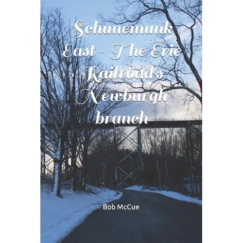 Schunemunk East- The Erie Railroad's Newburgh branch: A Schunemunk trail guide - Paperback