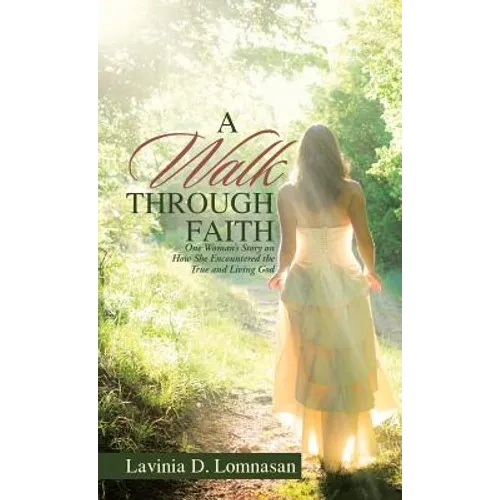 A Walk Through Faith: One Woman's Story on How She Encountered the True and Living God - Hardcover