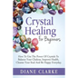 Crystal Healing For Beginners: How to Use the Power of Crystals to Balance Your Chakras, Improve Health, Cleanse Your Soul and Be Happy Everyday - Paperback