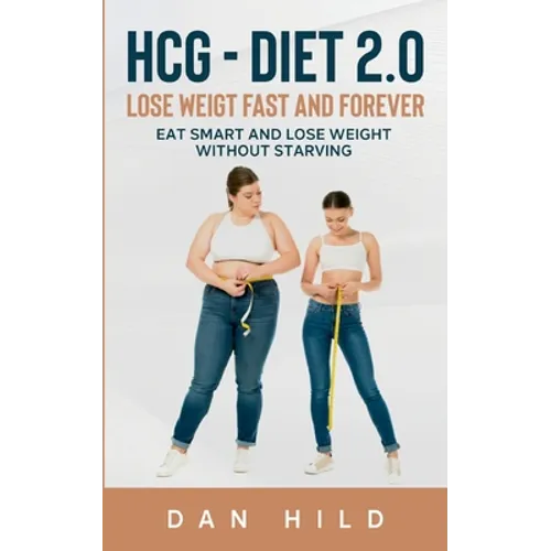 hcg - Diet 2.0: Lose Weigt Fast And Forever: Eat Smart and Lose Weight Without Starving - Paperback