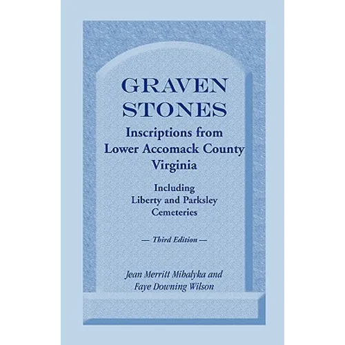 Graven Stones: Inscriptions from Lower Accomack County, Virginia, Including Liberty and Parksley Cemeteries. Third Edition - Paperback