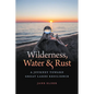 Wilderness, Water, and Rust: A Journey Toward Great Lakes Resilience - Paperback