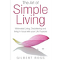The Art of Simple Living: Minimalist Living, Decluttering and Living in Focus with your Life Purpose - Paperback