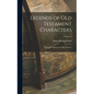 Legends of Old Testament Characters: From the Talmud and Other Sources; Volume 1 - Hardcover