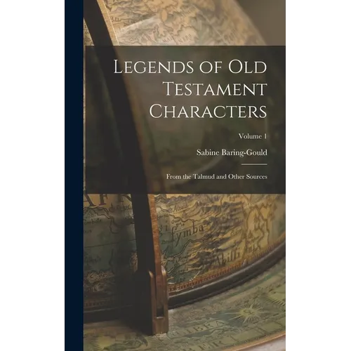 Legends of Old Testament Characters: From the Talmud and Other Sources; Volume 1 - Hardcover