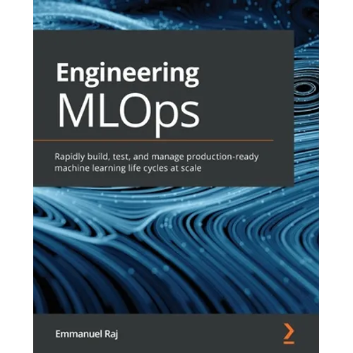 Engineering MLOps: Rapidly build, test, and manage production-ready machine learning life cycles at scale - Paperback