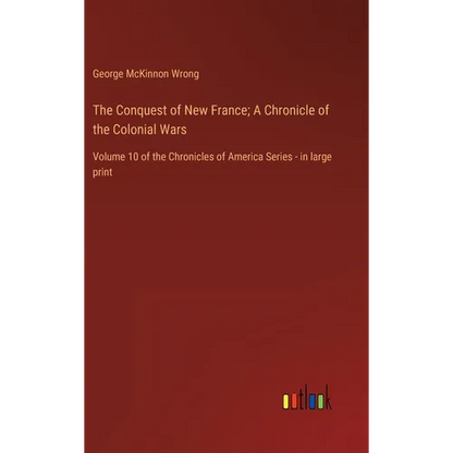 The Conquest of New France; A Chronicle of the Colonial Wars: Volume 10 of the Chronicles of America Series - in large print - Hardcover