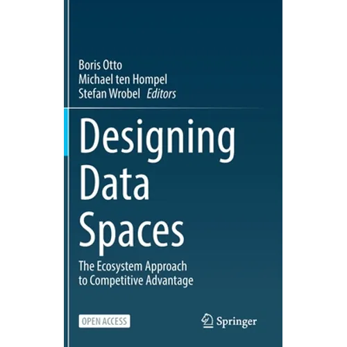 Designing Data Spaces: The Ecosystem Approach to Competitive Advantage - Hardcover