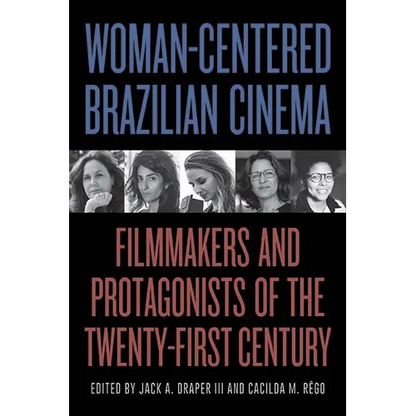Woman-Centered Brazilian Cinema: Filmmakers and Protagonists of the Twenty-First Century - Paperback