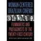 Woman-Centered Brazilian Cinema: Filmmakers and Protagonists of the Twenty-First Century - Paperback