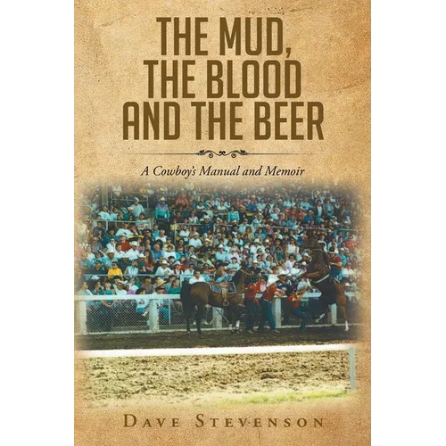 The Mud, The Blood And The Beer: A Cowboy's Manual And Memoir - Paperback