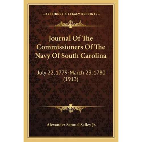 Journal Of The Commissioners Of The Navy Of South Carolina: July 22, 1779-March 23, 1780 (1913) - Paperback