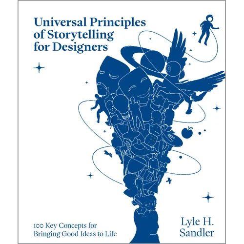 Universal Principles of Storytelling for Designers: 100 Key Concepts for Bringing Good Ideas to Life - Hardcover