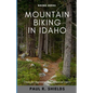 Idaho Mountain Biking: Exploring the various mountain bike locations throughout the state of Idaho. - Paperback