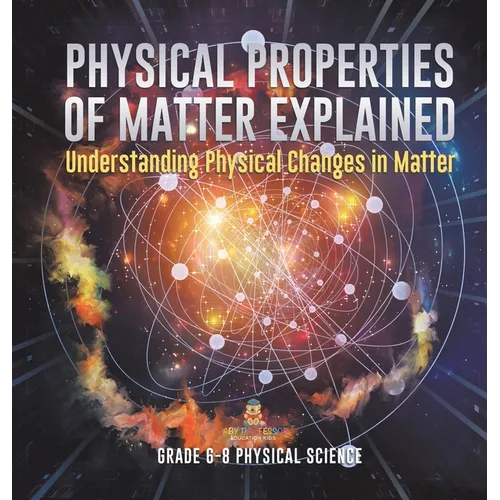 Physical Properties of Matter Explained Understanding Physical Changes in Matter Grade 6-8 Physical Science - Hardcover