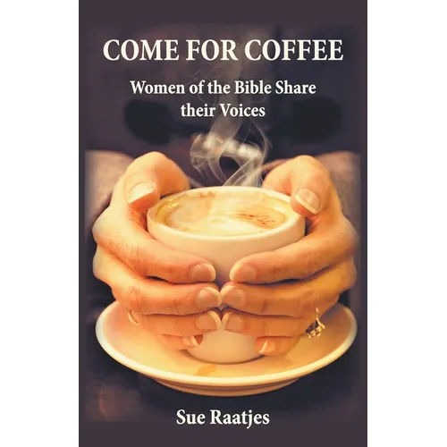 Come for Coffee: Women of the Bible Share their Voices - Paperback
