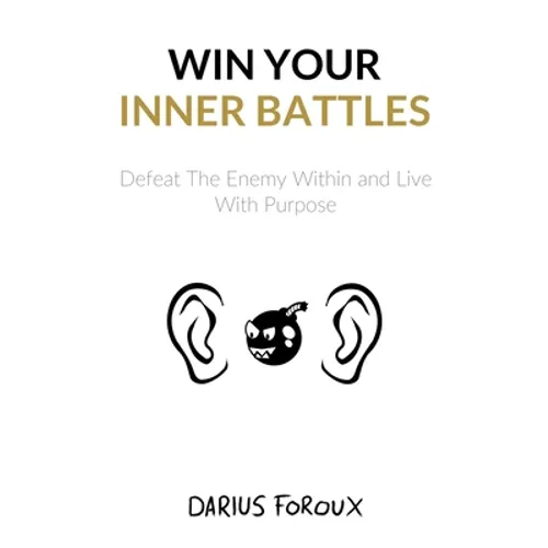Win Your Inner Battles: Defeat The Enemy Within and Live With Purpose - Paperback