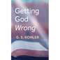 Getting God Wrong - Hardcover