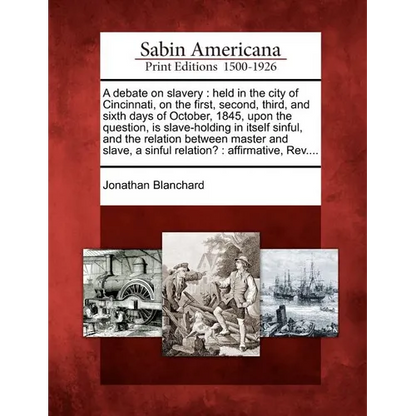 A Debate on Slavery: Held in the City of Cincinnati, on the First, Second, Third, and Sixth Days of October, 1845, Upon the Question, Is Sl - Paperback