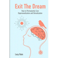 Exit The Dream: How to Conquer Depersonalization and Derealization and Thrive - Paperback