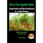 Glass in Your Vegetable Garden - Using Cloches and Glass Greenhouses in a Cold Climate - Paperback