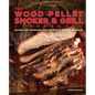 The Wood Pellet Smoker and Grill Cookbook: Recipes and Techniques for the Most Flavorful and Delicious Barbecue - Hardcover