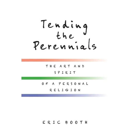 Tending the Perennials: The Art and Spirit of a Personal Religion - Paperback